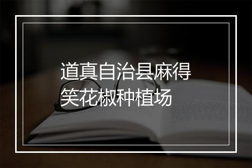 道真自治县麻得笑花椒种植场