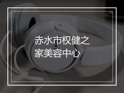 赤水市权健之家美容中心