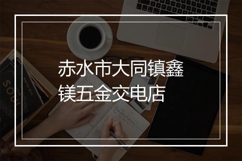 赤水市大同镇鑫镁五金交电店