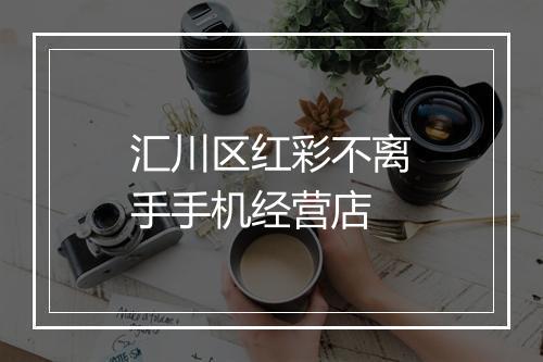 汇川区红彩不离手手机经营店