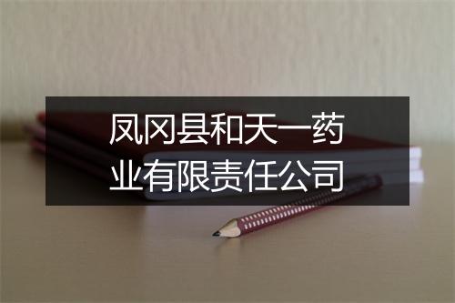 凤冈县和天一药业有限责任公司