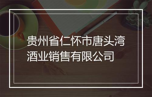 贵州省仁怀市唐头湾酒业销售有限公司