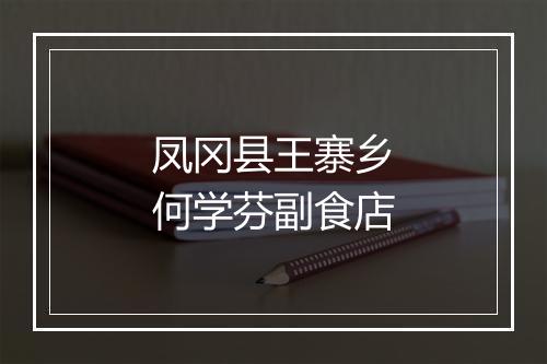 凤冈县王寨乡何学芬副食店