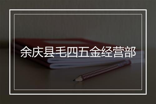 余庆县毛四五金经营部