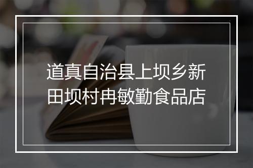 道真自治县上坝乡新田坝村冉敏勤食品店
