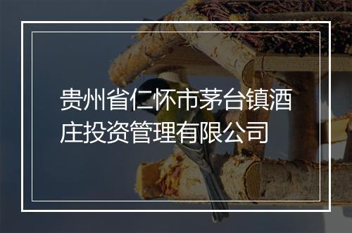 贵州省仁怀市茅台镇酒庄投资管理有限公司