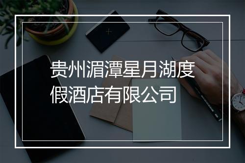 贵州湄潭星月湖度假酒店有限公司