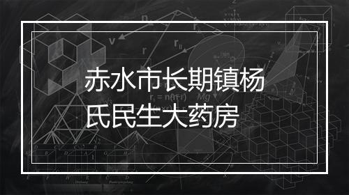 赤水市长期镇杨氏民生大药房