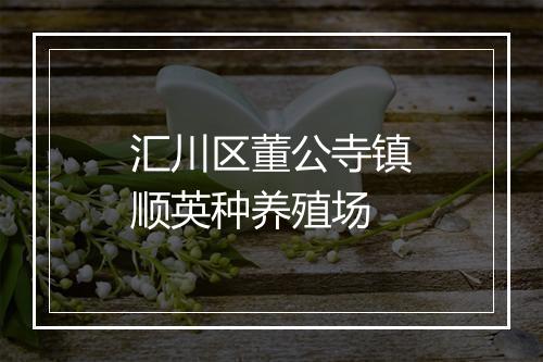 汇川区董公寺镇顺英种养殖场