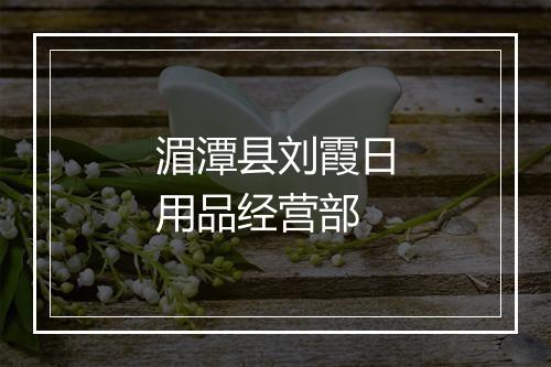 湄潭县刘霞日用品经营部