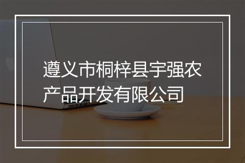 遵义市桐梓县宇强农产品开发有限公司