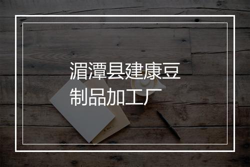 湄潭县建康豆制品加工厂
