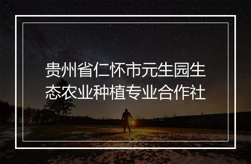 贵州省仁怀市元生园生态农业种植专业合作社