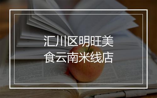 汇川区明旺美食云南米线店