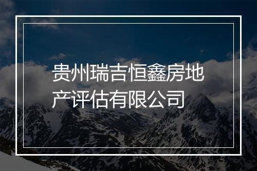 贵州瑞吉恒鑫房地产评估有限公司