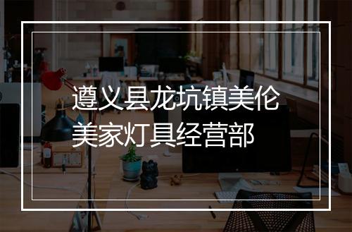 遵义县龙坑镇美伦美家灯具经营部