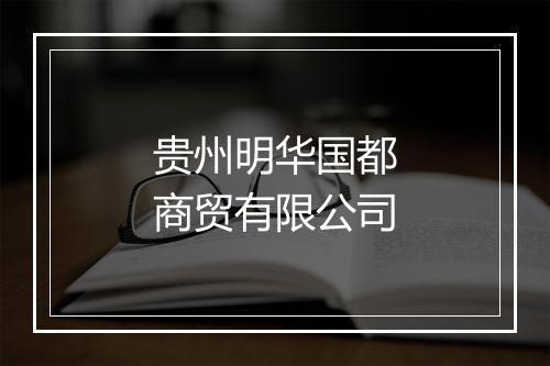 贵州明华国都商贸有限公司