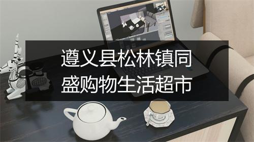 遵义县松林镇同盛购物生活超市