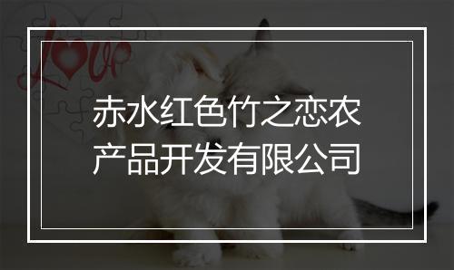赤水红色竹之恋农产品开发有限公司