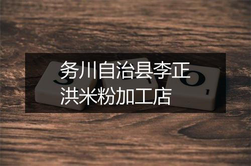 务川自治县李正洪米粉加工店