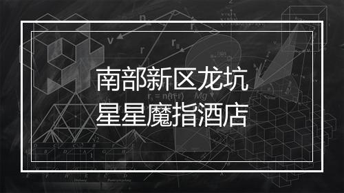 南部新区龙坑星星魔指酒店