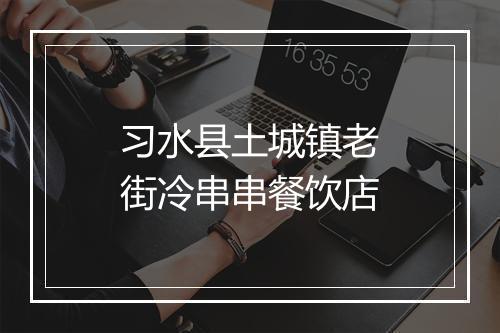 习水县土城镇老街冷串串餐饮店