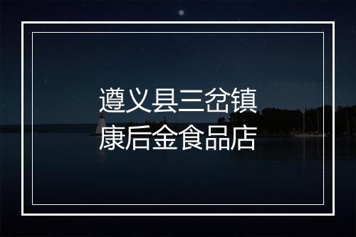 遵义县三岔镇康后金食品店