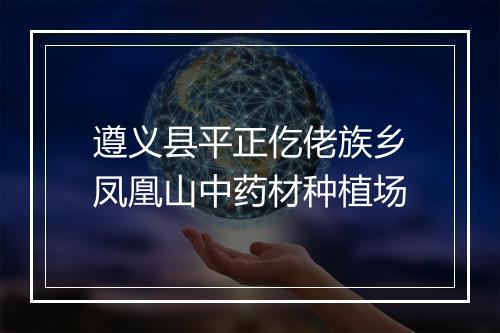 遵义县平正仡佬族乡凤凰山中药材种植场