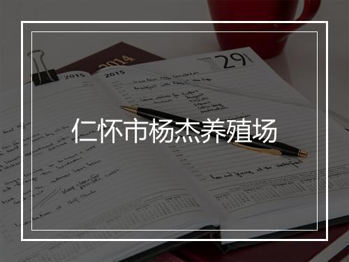 仁怀市杨杰养殖场