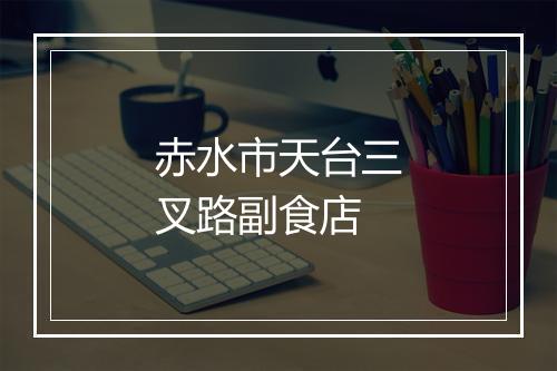 赤水市天台三叉路副食店