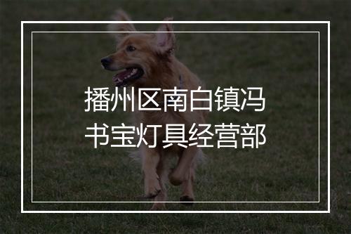 播州区南白镇冯书宝灯具经营部