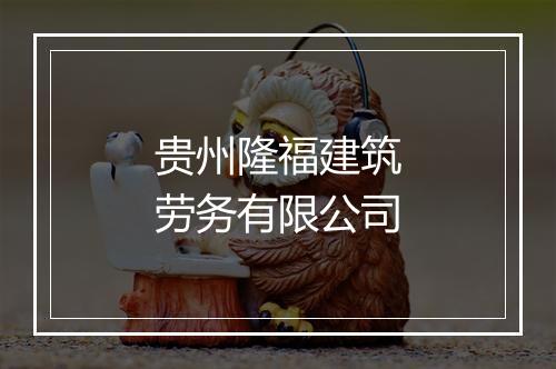 贵州隆福建筑劳务有限公司
