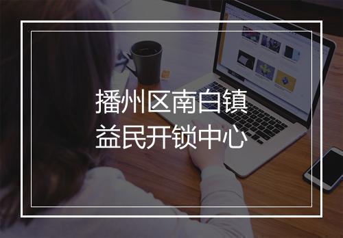 播州区南白镇益民开锁中心