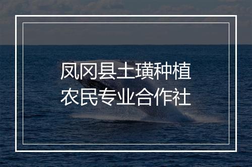凤冈县土璜种植农民专业合作社