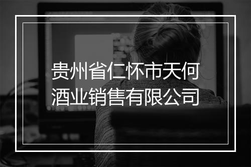 贵州省仁怀市天何酒业销售有限公司