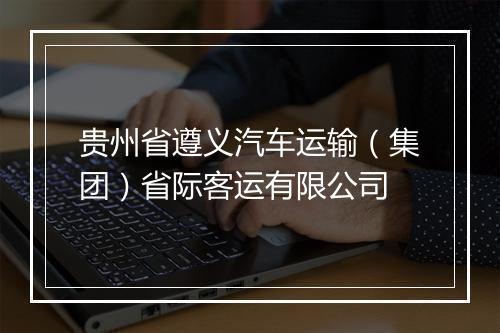 贵州省遵义汽车运输（集团）省际客运有限公司