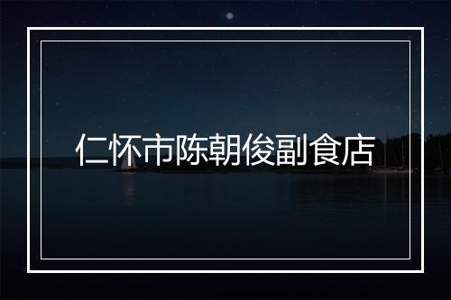 仁怀市陈朝俊副食店