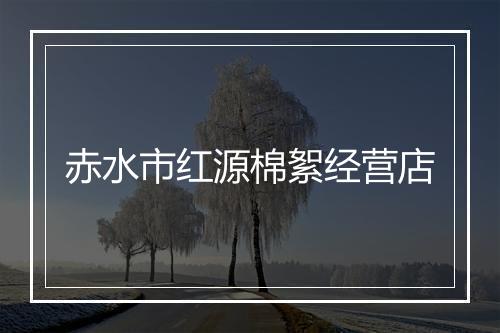 赤水市红源棉絮经营店