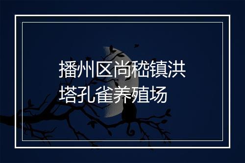 播州区尚嵇镇洪塔孔雀养殖场