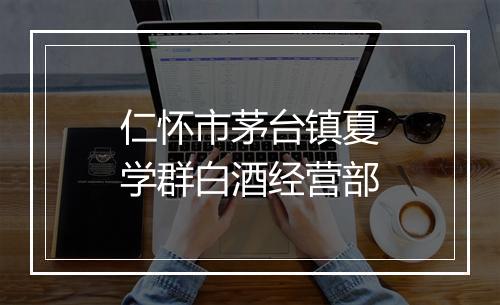 仁怀市茅台镇夏学群白酒经营部