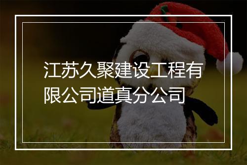 江苏久聚建设工程有限公司道真分公司