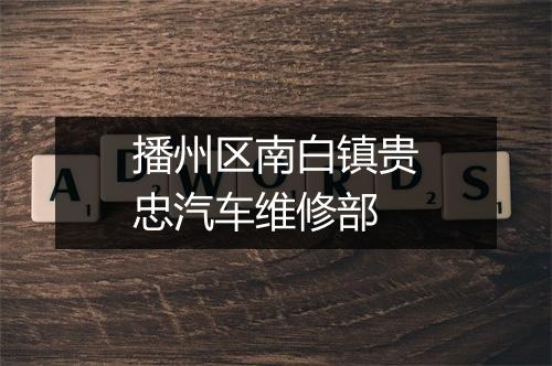 播州区南白镇贵忠汽车维修部