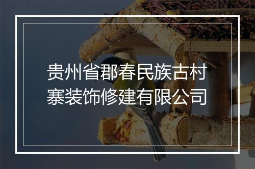 贵州省郡春民族古村寨装饰修建有限公司