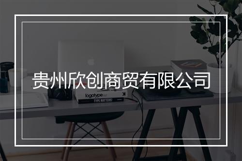 贵州欣创商贸有限公司