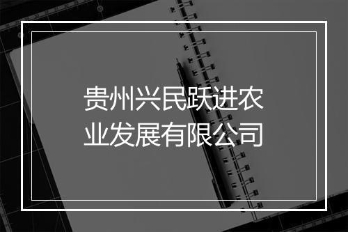 贵州兴民跃进农业发展有限公司