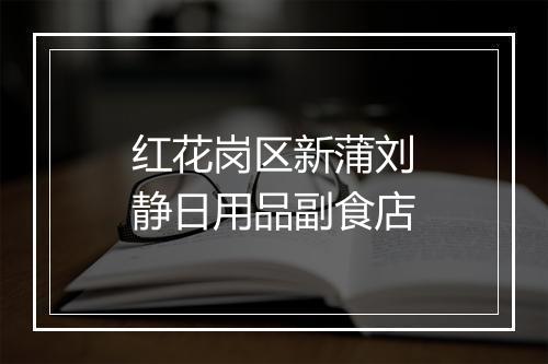 红花岗区新蒲刘静日用品副食店