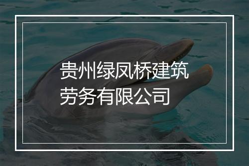 贵州绿凤桥建筑劳务有限公司