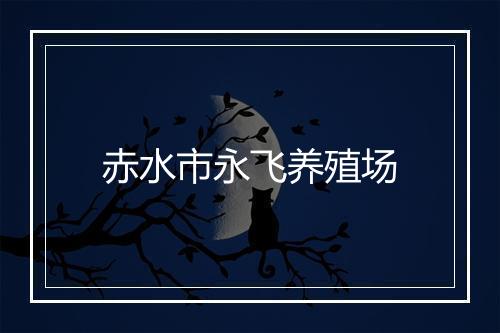 赤水市永飞养殖场
