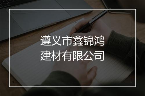 遵义市鑫锦鸿建材有限公司