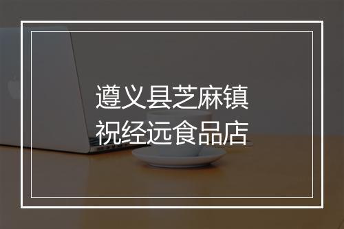 遵义县芝麻镇祝经远食品店
